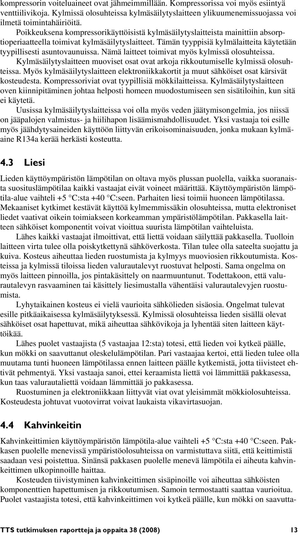 Nämä laitteet toimivat myös kylmissä olosuhteissa. Kylmäsäilytyslaitteen muoviset osat ovat arkoja rikkoutumiselle kylmissä olosuhteissa.