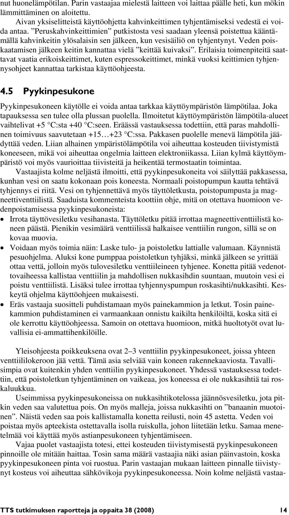 Peruskahvinkeittimien putkistosta vesi saadaan yleensä poistettua kääntämällä kahvinkeitin ylösalaisin sen jälkeen, kun vesisäiliö on tyhjentynyt.