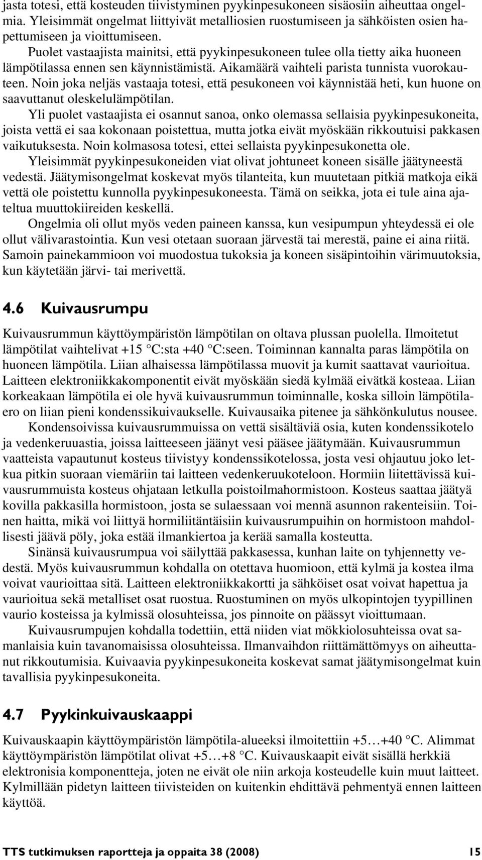Noin joka neljäs vastaaja totesi, että pesukoneen voi käynnistää heti, kun huone on saavuttanut oleskelulämpötilan.