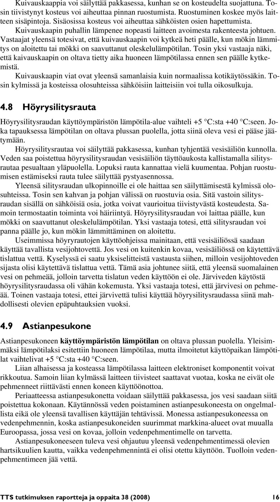 Vastaajat yleensä totesivat, että kuivauskaapin voi kytkeä heti päälle, kun mökin lämmitys on aloitettu tai mökki on saavuttanut oleskelulämpötilan.