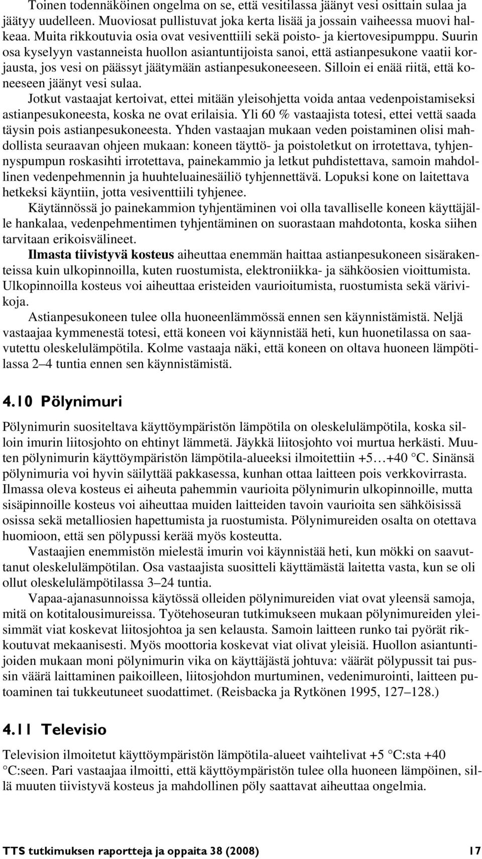 Suurin osa kyselyyn vastanneista huollon asiantuntijoista sanoi, että astianpesukone vaatii korjausta, jos vesi on päässyt jäätymään astianpesukoneeseen.