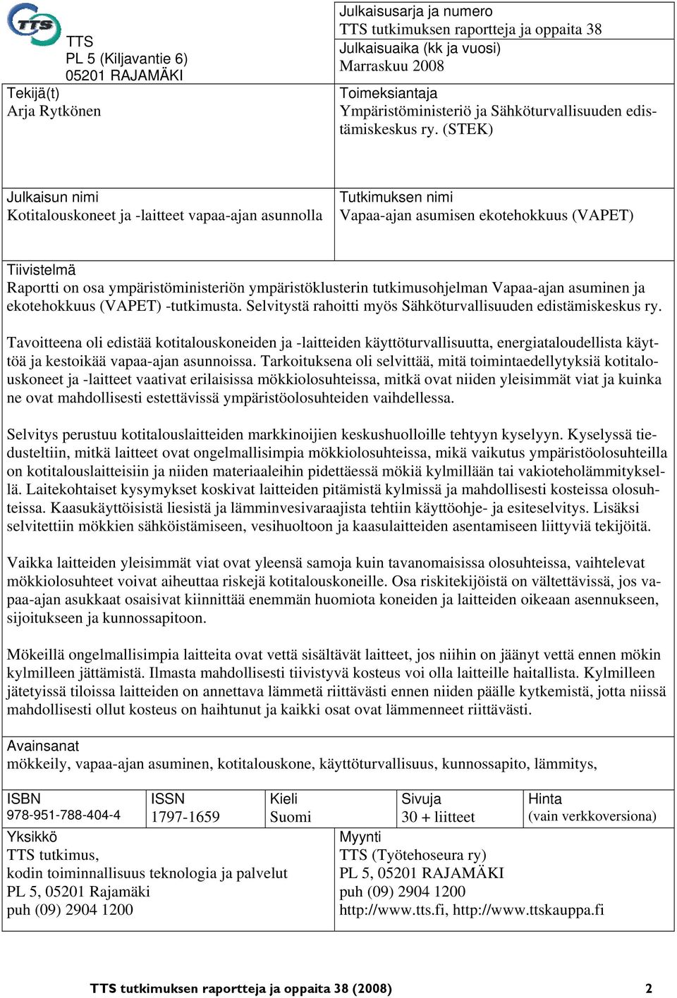 (STEK) Julkaisun nimi Kotitalouskoneet ja -laitteet vapaa-ajan asunnolla Tutkimuksen nimi Vapaa-ajan asumisen ekotehokkuus (VAPET) Tiivistelmä Raportti on osa ympäristöministeriön ympäristöklusterin