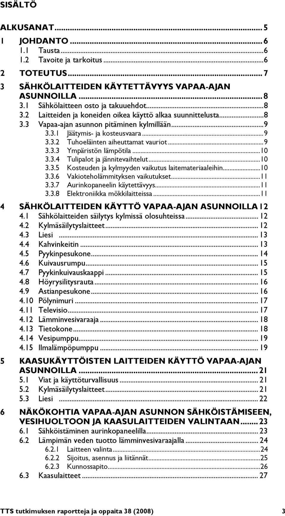 .. 9 3.3.3 Ympäristön lämpötila... 10 3.3.4 Tulipalot ja jännitevaihtelut... 10 3.3.5 Kosteuden ja kylmyyden vaikutus laitemateriaaleihin... 10 3.3.6 Vakioteholämmityksen vaikutukset... 11 3.3.7 Aurinkopaneelin käytettävyys.