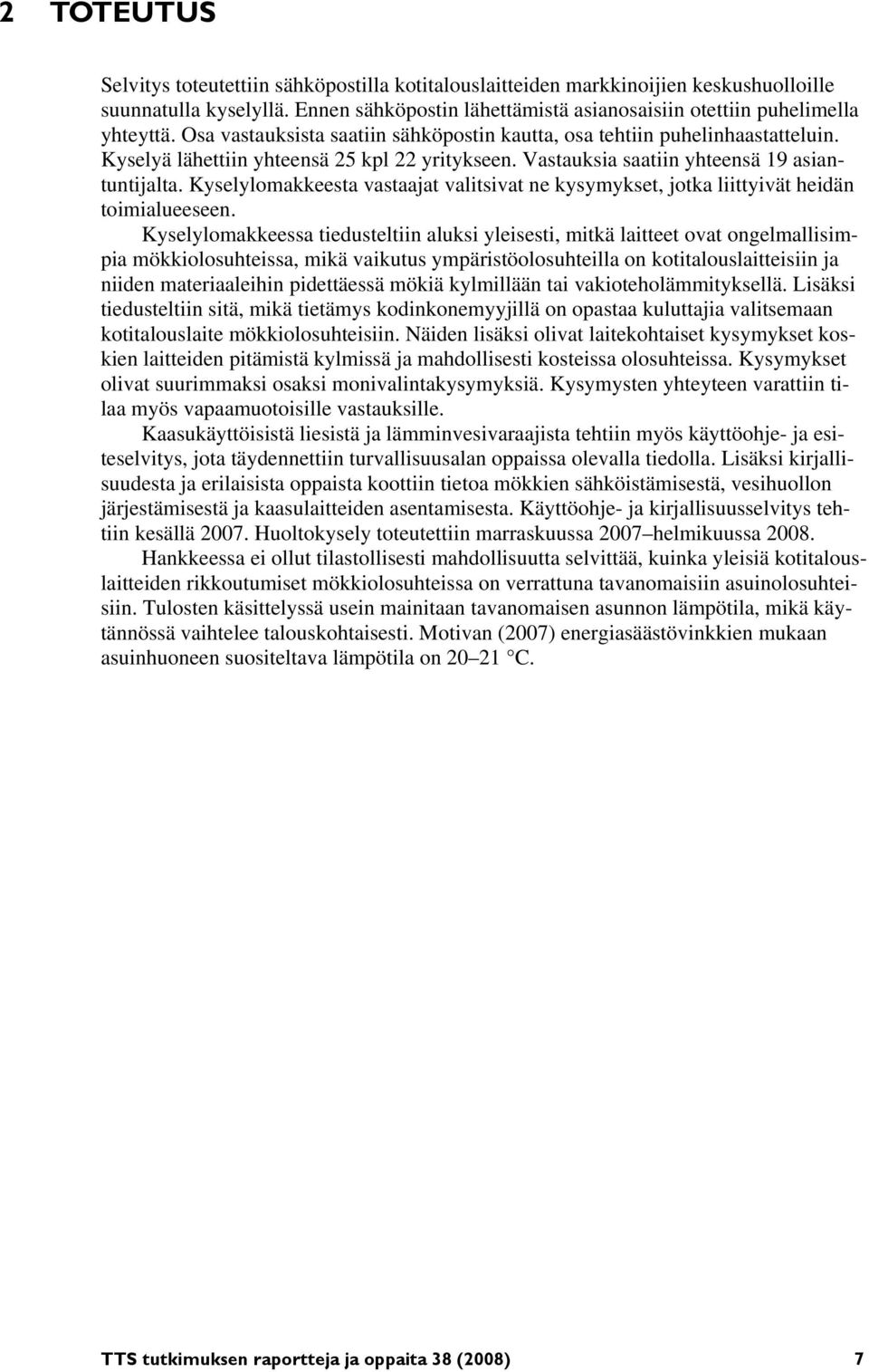 Kyselylomakkeesta vastaajat valitsivat ne kysymykset, jotka liittyivät heidän toimialueeseen.