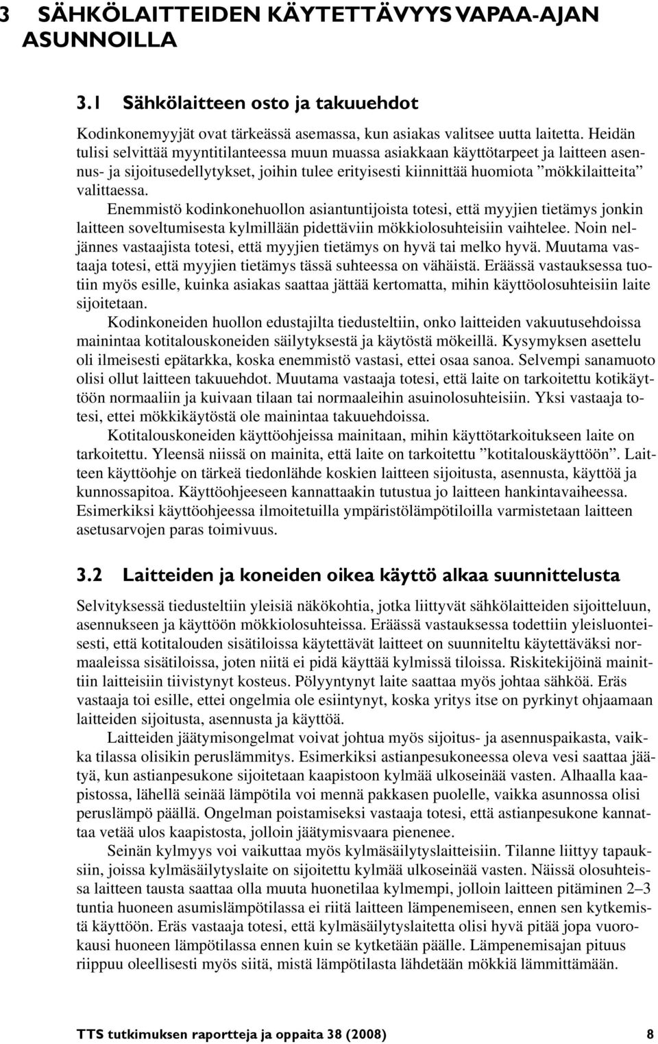 Enemmistö kodinkonehuollon asiantuntijoista totesi, että myyjien tietämys jonkin laitteen soveltumisesta kylmillään pidettäviin mökkiolosuhteisiin vaihtelee.
