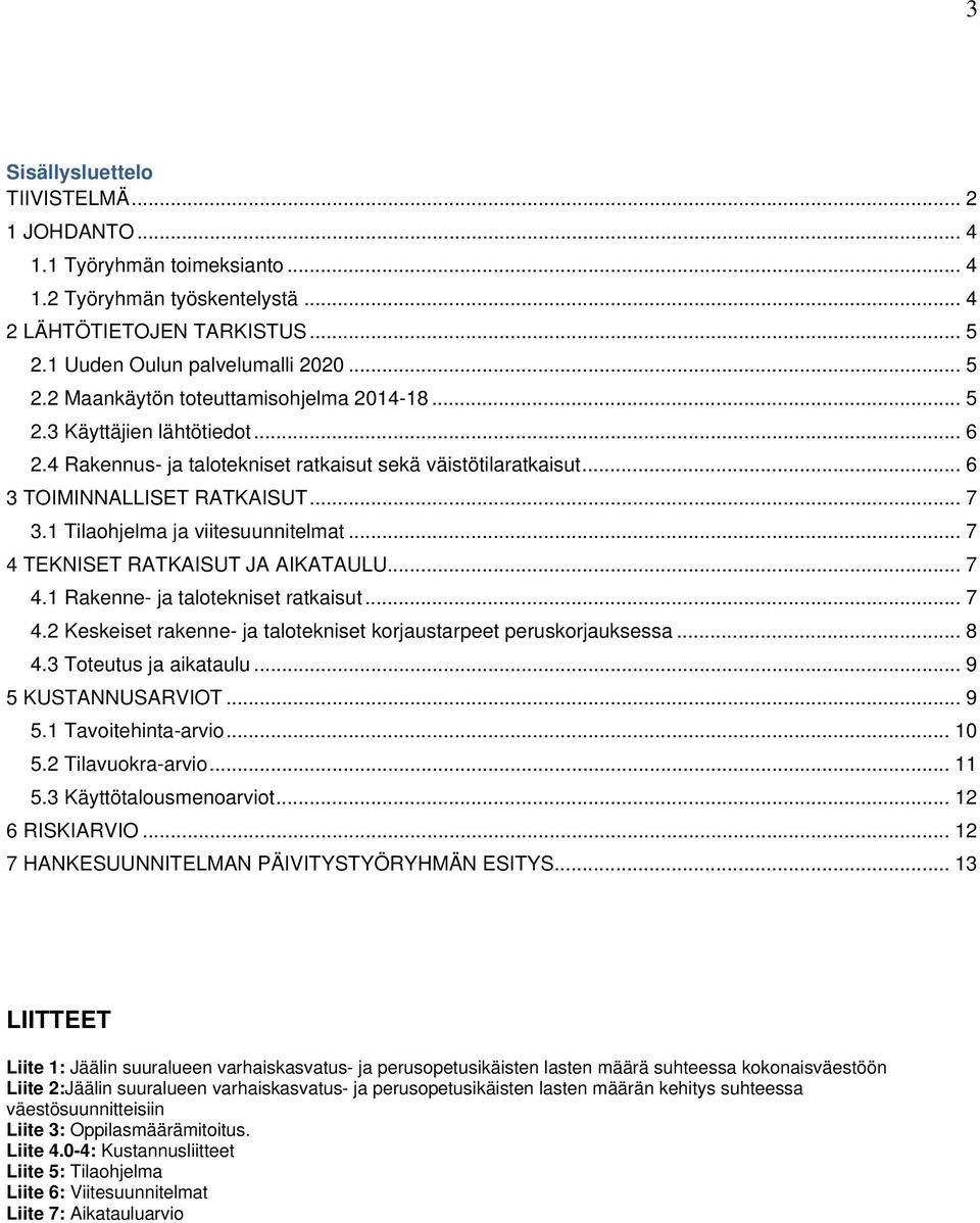 .. 7 4 TEKNISET RATKAISUT JA AIKATAULU... 7 4.1 Rakenne- ja talotekniset ratkaisut... 7 4.2 Keskeiset rakenne- ja talotekniset korjaustarpeet peruskorjauksessa... 8 4.3 Toteutus ja aikataulu.