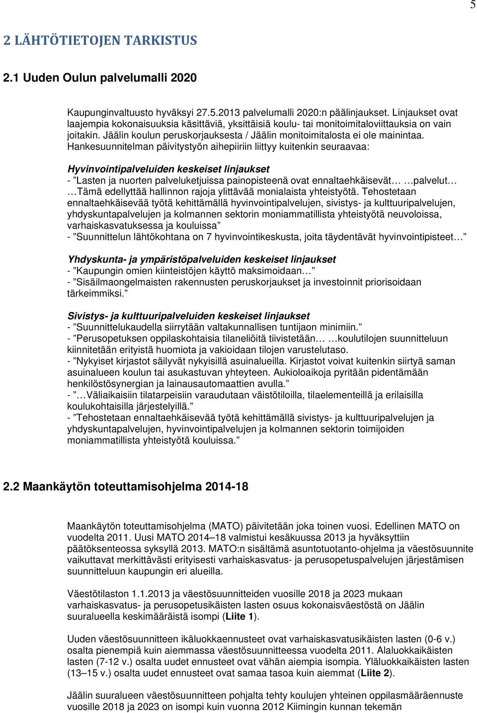 Hankesuunnitelman päivitystyön aihepiiriin liittyy kuitenkin seuraavaa: Hyvinvointipalveluiden keskeiset linjaukset - Lasten ja nuorten palveluketjuissa painopisteenä ovat ennaltaehkäisevät palvelut