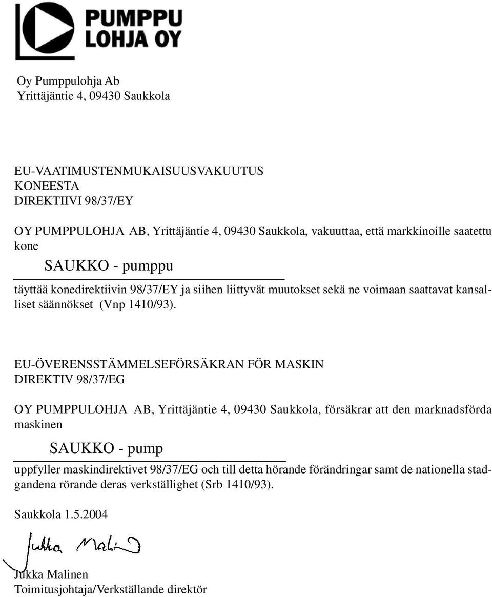 EU-ÖVERENSSTÄMMELSEFÖRSÄKRAN FÖR MASKIN DIREKTIV 98/37/EG OY PUMPPULOHJA AB, Yrittäjäntie 4, 09430 Saukkola, försäkrar att den marknadsförda maskinen SAUKKO - pump uppfyller