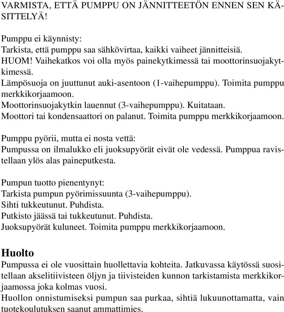 Moottorinsuojakytkin lauennut (3-vaihepumppu). Kuitataan. Moottori tai kondensaattori on palanut. Toimita pumppu merkkikorjaamoon.