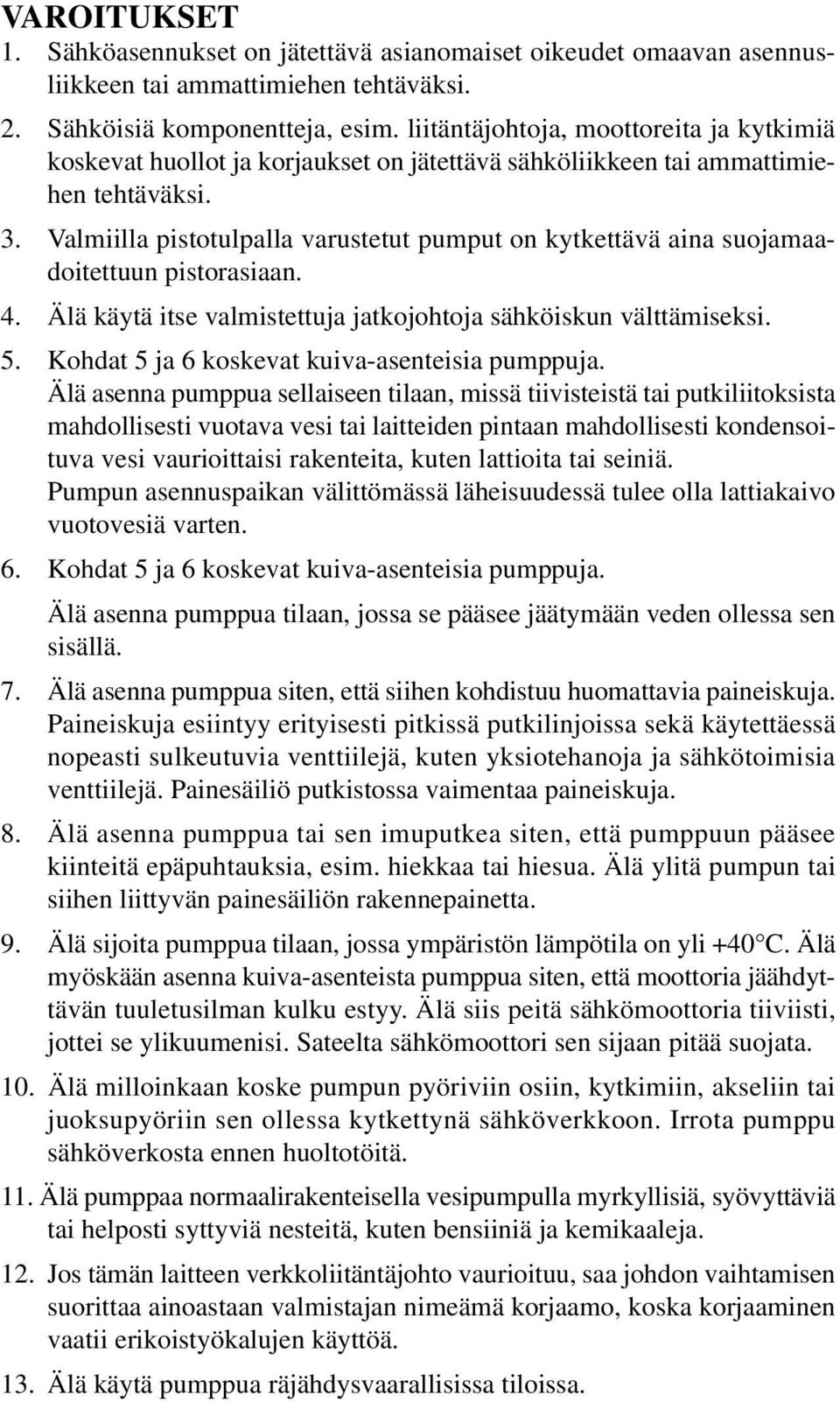 Valmiilla pistotulpalla varustetut pumput on kytkettävä aina suojamaadoitettuun pistorasiaan. 4. Älä käytä itse valmistettuja jatkojohtoja sähköiskun välttämiseksi. 5.