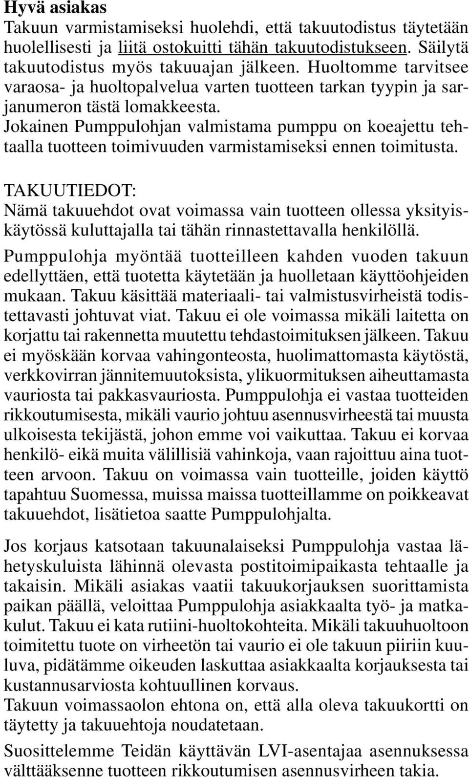 Jokainen Pumppulohjan valmistama pumppu on koeajettu tehtaalla tuotteen toimivuuden varmistamiseksi ennen toimitusta.