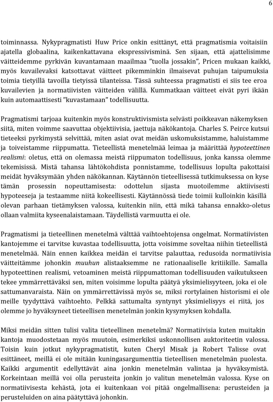 toimia tietyillä tavoilla tietyissä tilanteissa. Tässä suhteessa pragmatisti ei siis tee eroa kuvailevien ja normatiivisten väitteiden välillä.