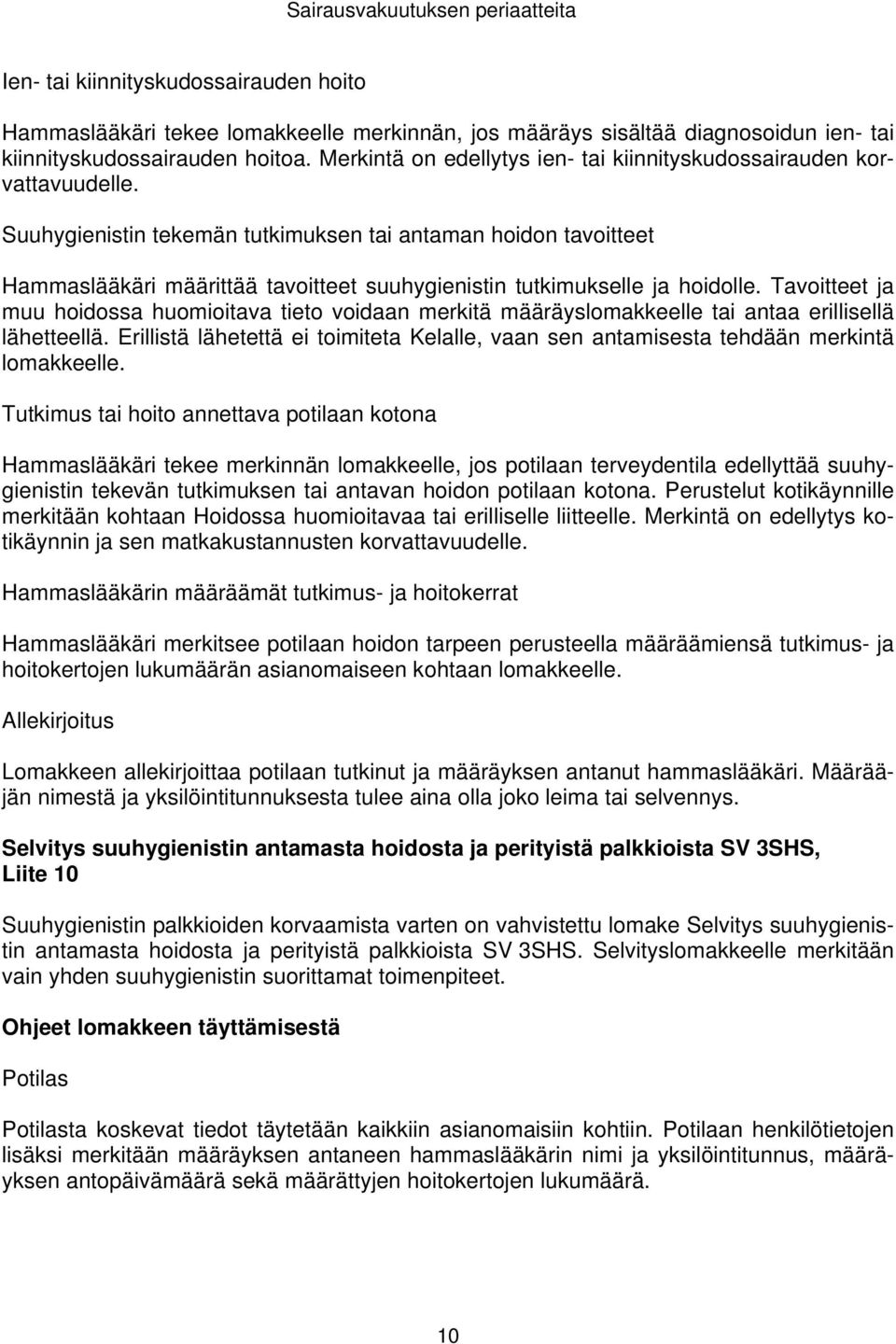 Suuhygienistin tekemän tutkimuksen tai antaman hoidon tavoitteet Hammaslääkäri määrittää tavoitteet suuhygienistin tutkimukselle ja hoidolle.