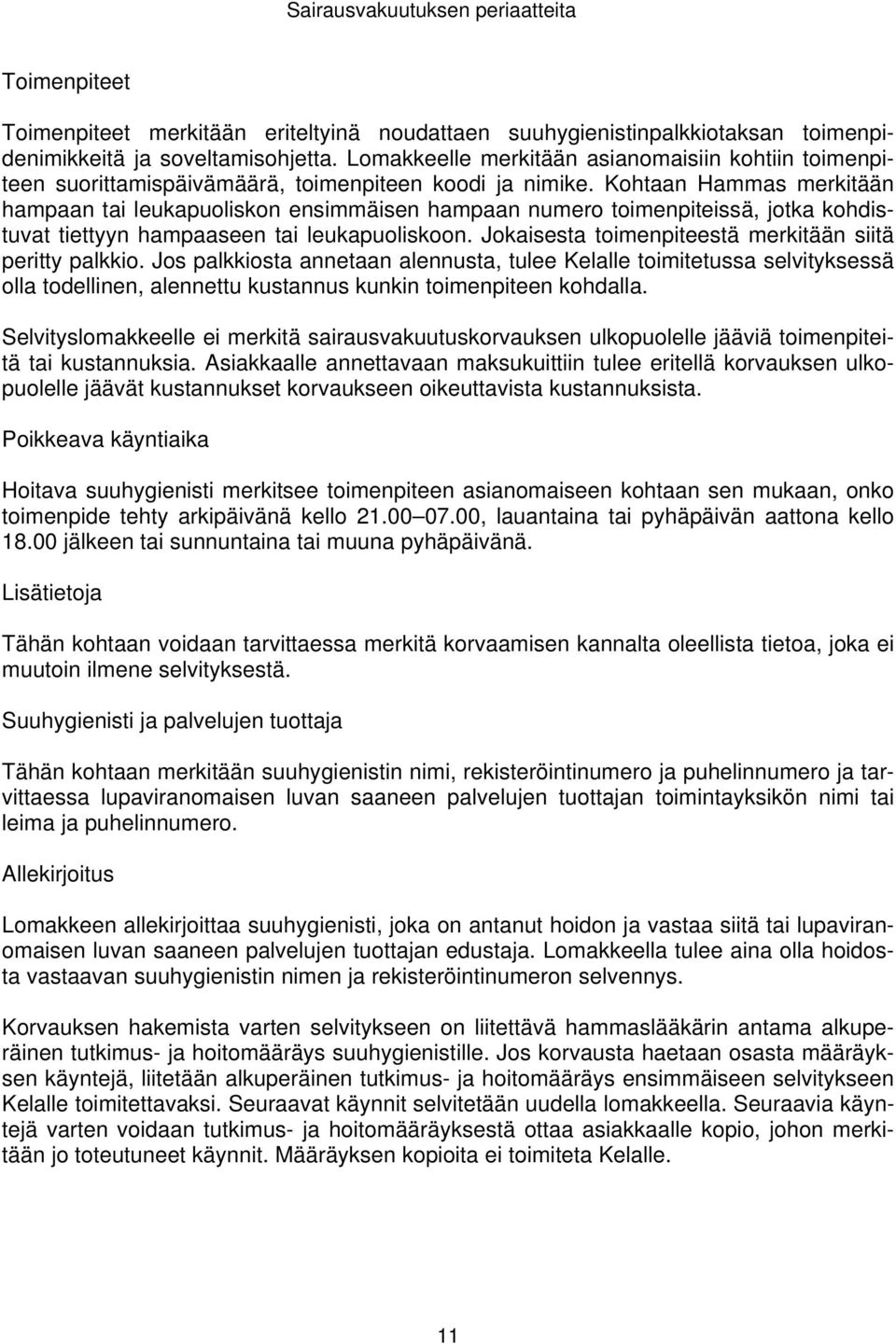 Kohtaan Hammas merkitään hampaan tai leukapuoliskon ensimmäisen hampaan numero toimenpiteissä, jotka kohdistuvat tiettyyn hampaaseen tai leukapuoliskoon.