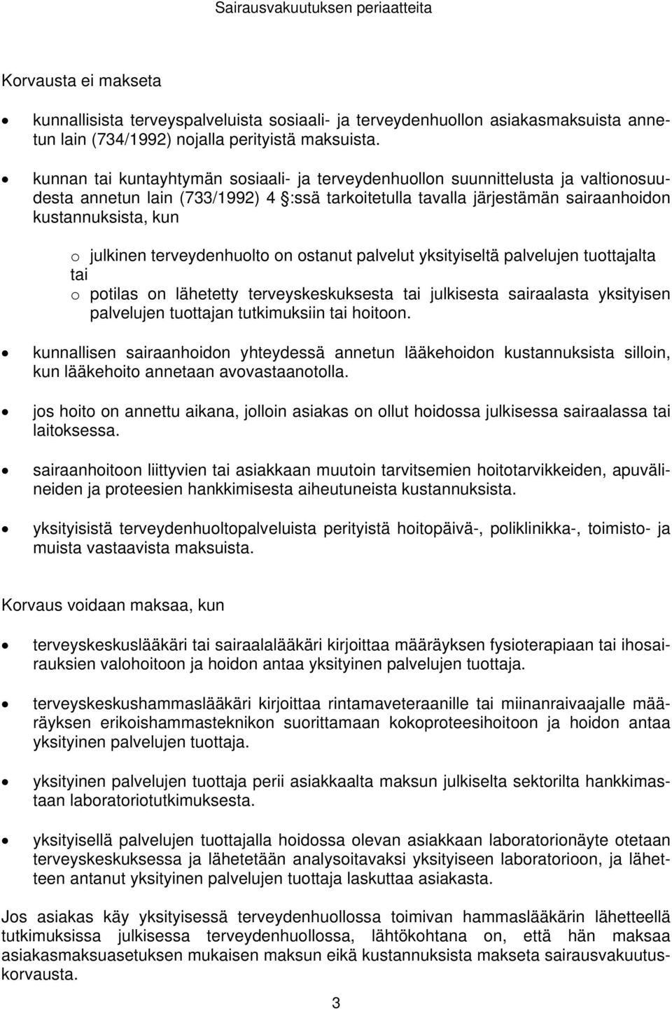 terveydenhuolto on ostanut palvelut yksityiseltä palvelujen tuottajalta tai o potilas on lähetetty terveyskeskuksesta tai julkisesta sairaalasta yksityisen palvelujen tuottajan tutkimuksiin tai