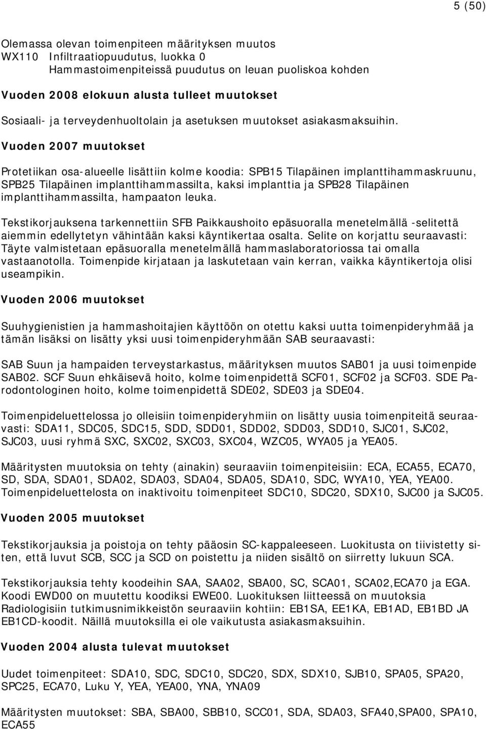 Vuoden 2007 muutokset Protetiikan osa-alueelle lisättiin kolme koodia: SPB15 Tilapäinen implanttihammaskruunu, SPB25 Tilapäinen implanttihammassilta, kaksi implanttia ja SPB28 Tilapäinen