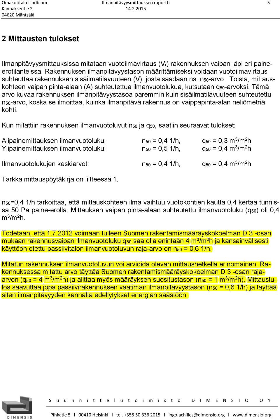 Toista, mittauskohteen vaipan pinta-alaan (A) suhteutettua ilmanvuotolukua, kutsutaan q50-arvoksi.