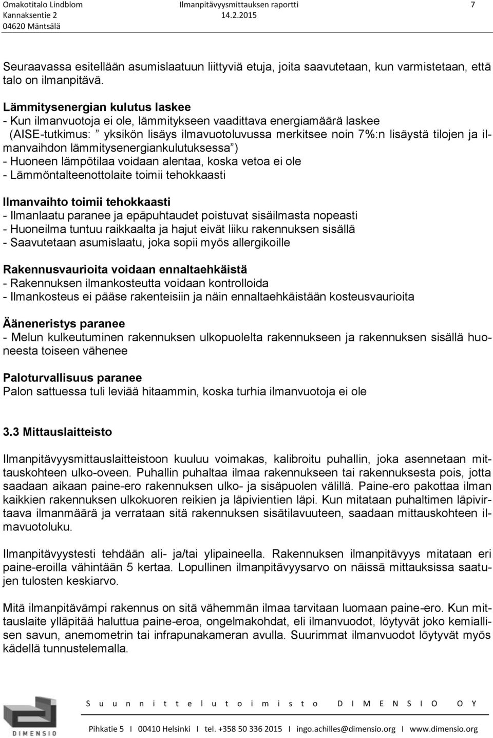 ilmanvaihdon lämmitysenergiankulutuksessa ) - Huoneen lämpötilaa voidaan alentaa, koska vetoa ei ole - Lämmöntalteenottolaite toimii tehokkaasti Ilmanvaihto toimii tehokkaasti - Ilmanlaatu paranee ja