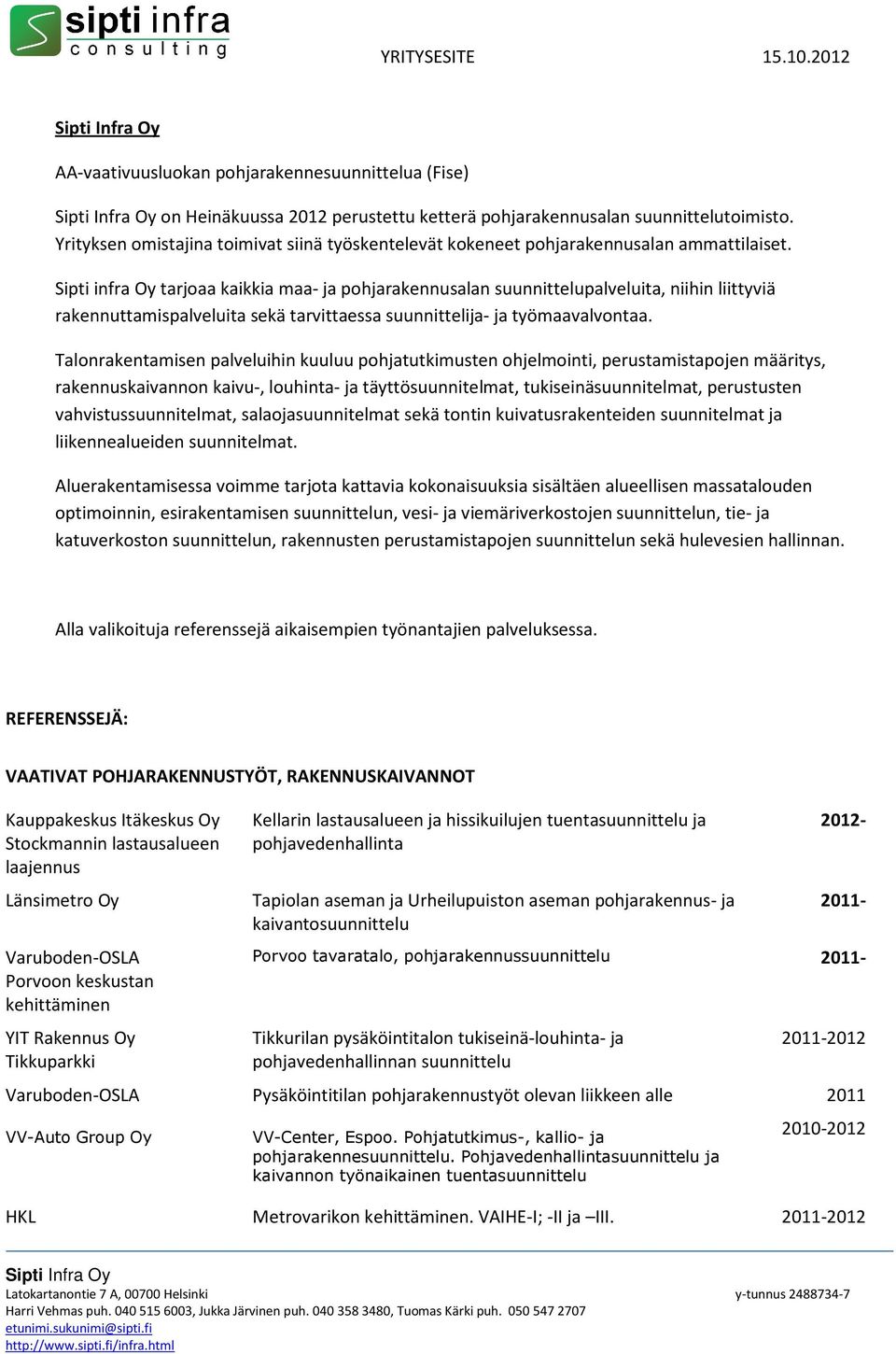 Sipti infra Oy tarjoaa kaikkia maa- ja pohjarakennusalan suunnittelupalveluita, niihin liittyviä rakennuttamispalveluita sekä tarvittaessa suunnittelija- ja työmaavalvontaa.
