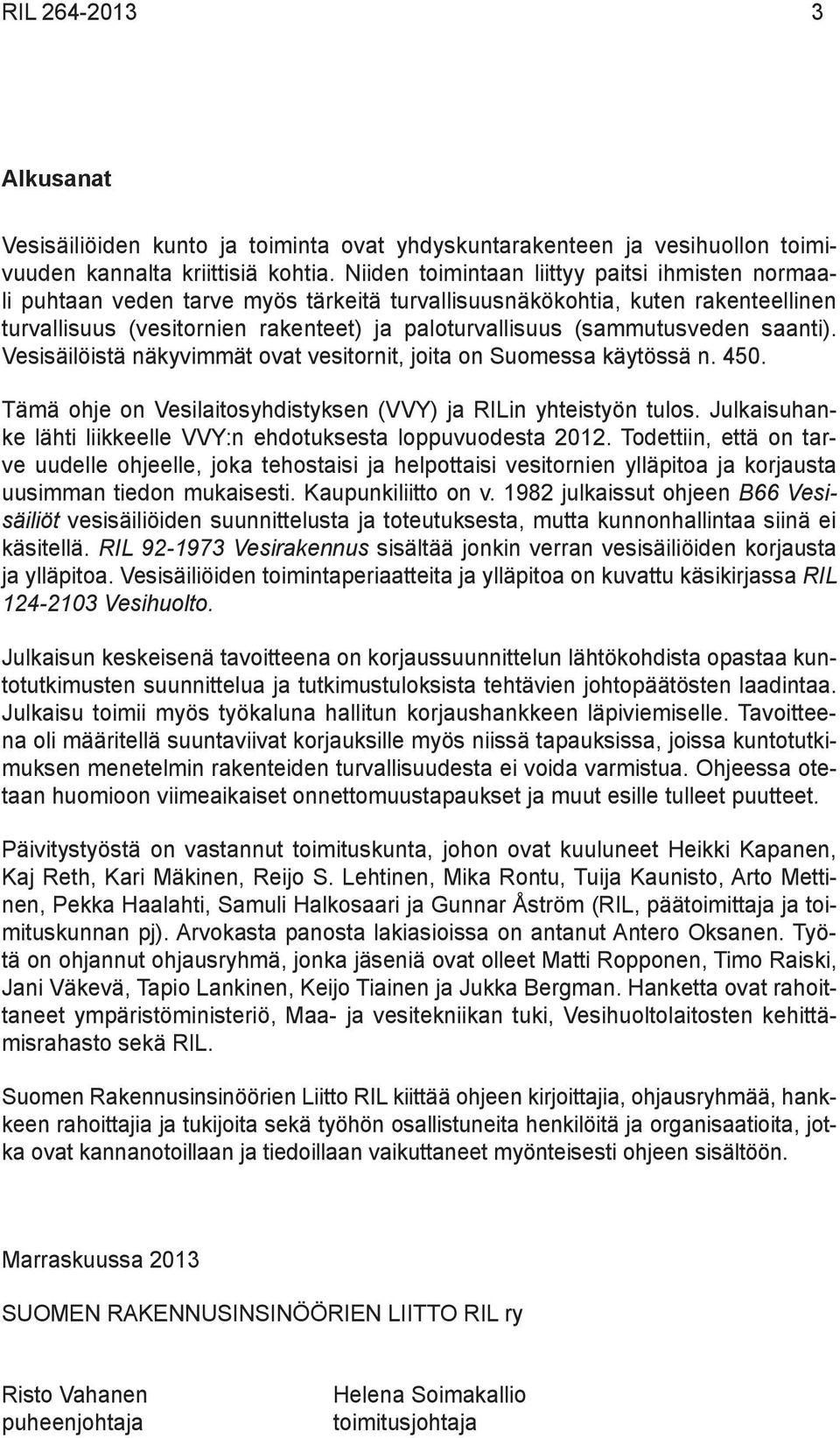(sammutusveden saanti). Vesisäilöistä näkyvimmät ovat vesitornit, joita on Suomessa käytössä n. 450. Tämä ohje on Vesilaitosyhdistyksen (VVY) ja RILin yhteistyön tulos.