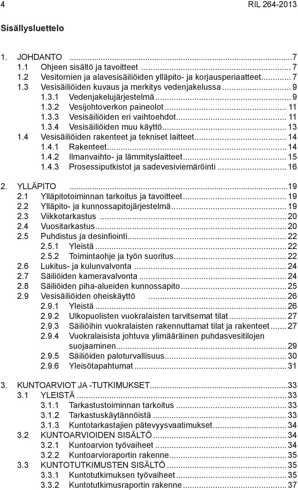 4 Vesisäiliöiden rakenteet ja tekniset laitteet... 14 1.4.1 Rakenteet... 14 1.4.2 Ilmanvaihto- ja lämmityslaitteet... 15 1.4.3 Prosessiputkistot ja sadevesiviemäröinti... 16 2. YLLÄPITO...19 2.