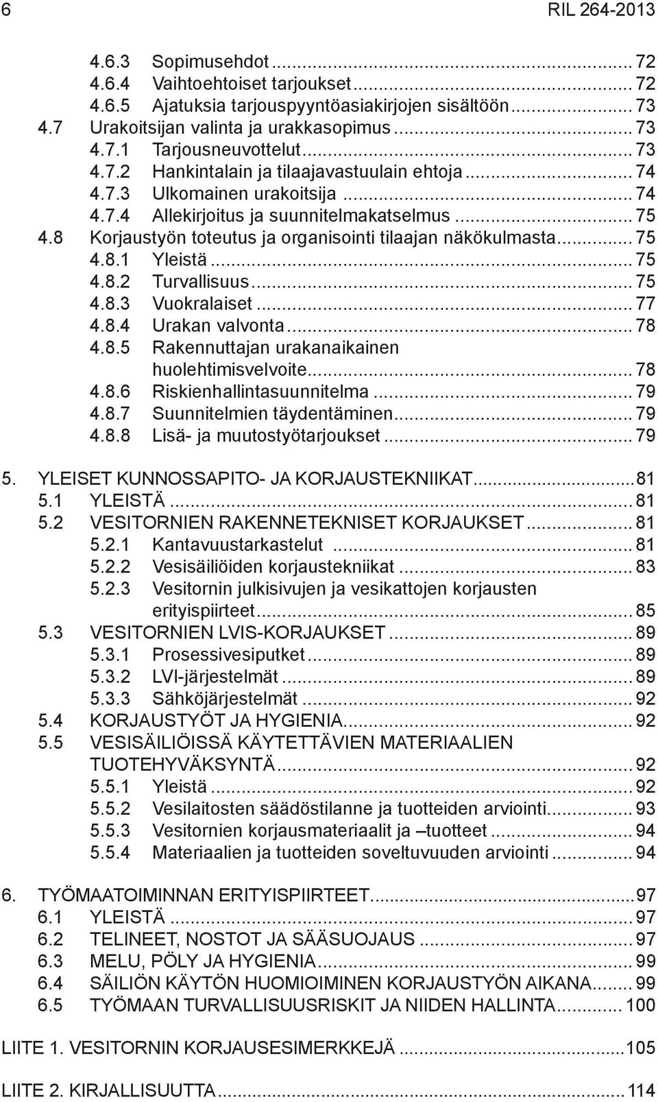 8 Korjaustyön toteutus ja organisointi tilaajan näkökulmasta... 75 4.8.1 Yleistä... 75 4.8.2 Turvallisuus... 75 4.8.3 Vuokralaiset... 77 4.8.4 Urakan valvonta... 78 4.8.5 Rakennuttajan urakanaikainen huolehtimisvelvoite.
