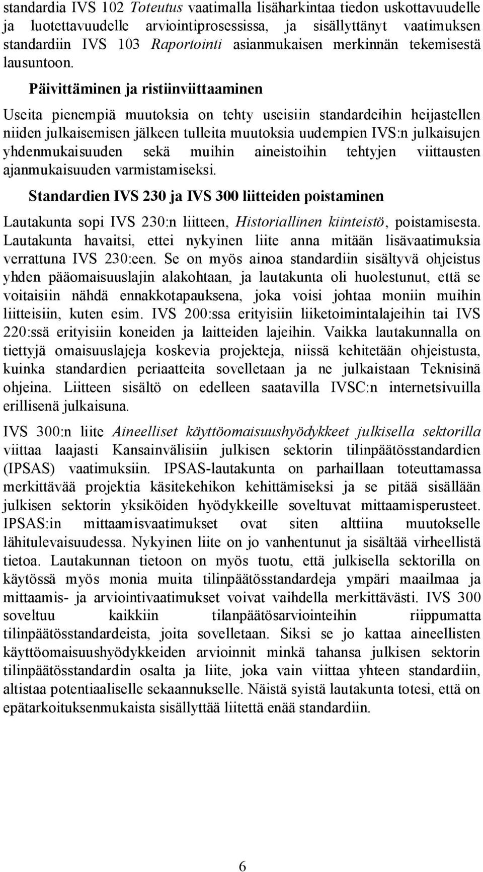 Päivittäminen ja ristiinviittaaminen Useita pienempiä muutoksia on tehty useisiin standardeihin heijastellen niiden julkaisemisen jälkeen tulleita muutoksia uudempien IVS:n julkaisujen