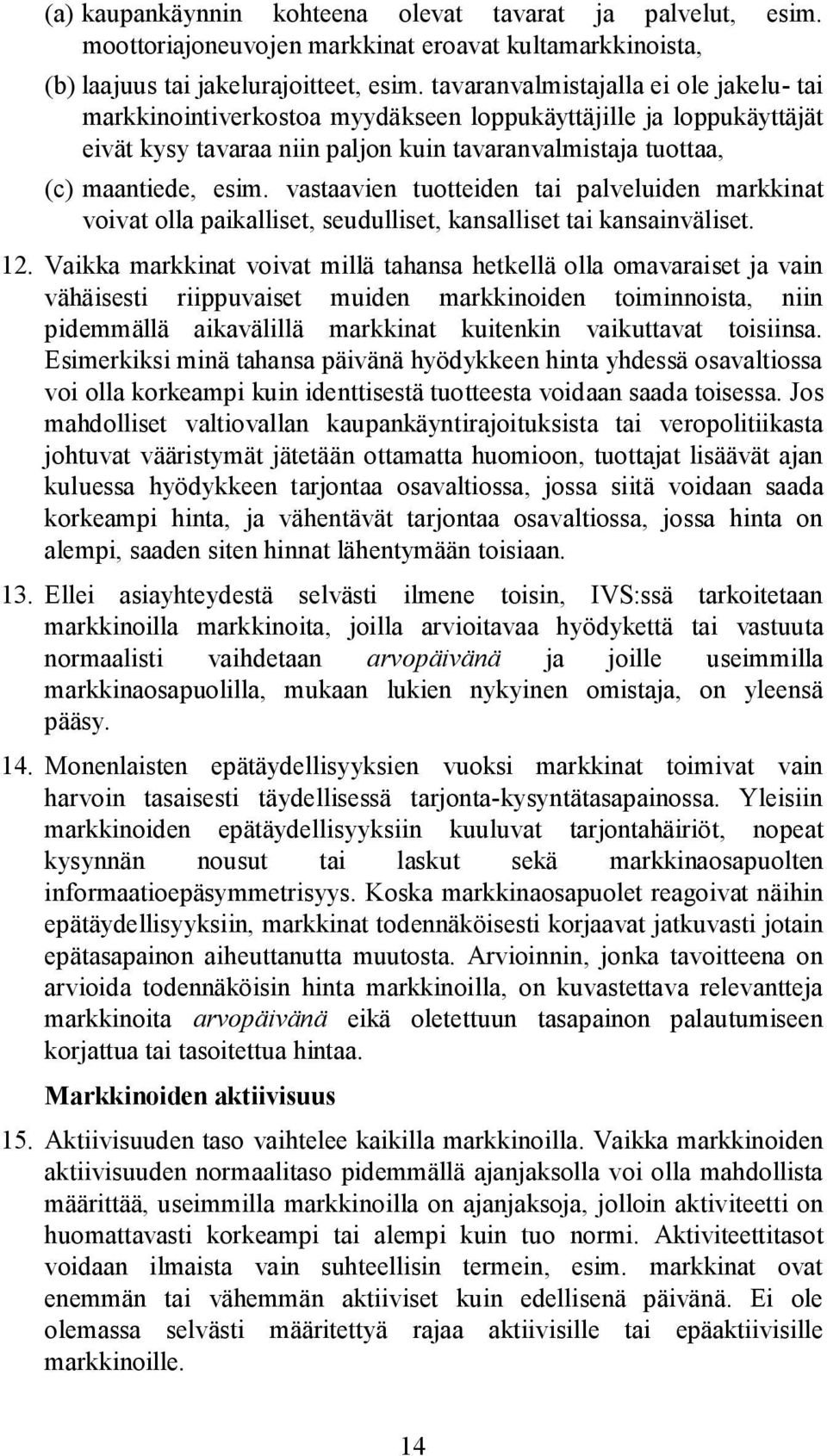 vastaavien tuotteiden tai palveluiden markkinat voivat olla paikalliset, seudulliset, kansalliset tai kansainväliset. 12.