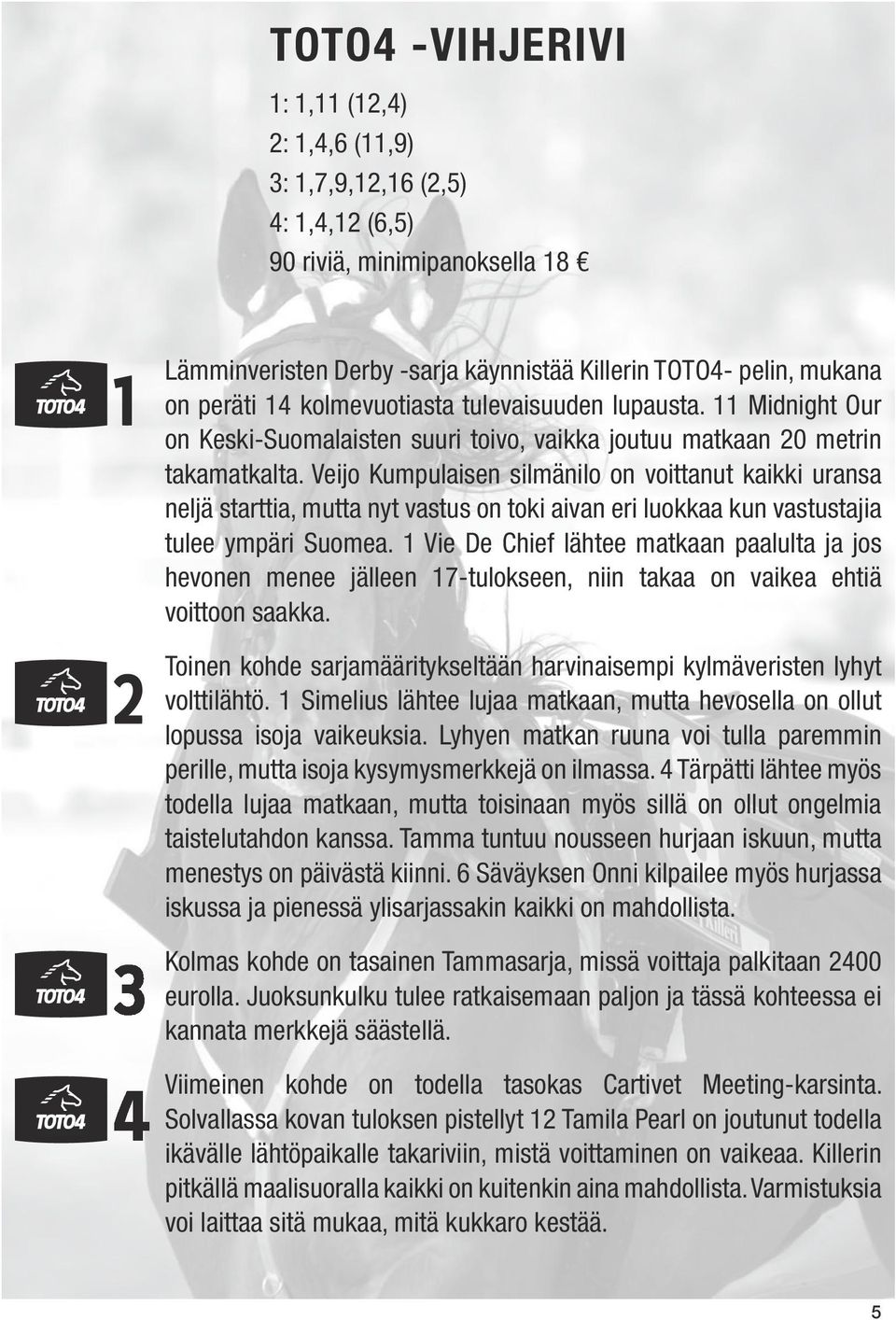 Veijo Kumpulaisen silmänilo on voittanut kaikki uransa neljä starttia, mutta nyt vastus on toki aivan eri luokkaa kun vastustajia tulee ympäri Suomea.