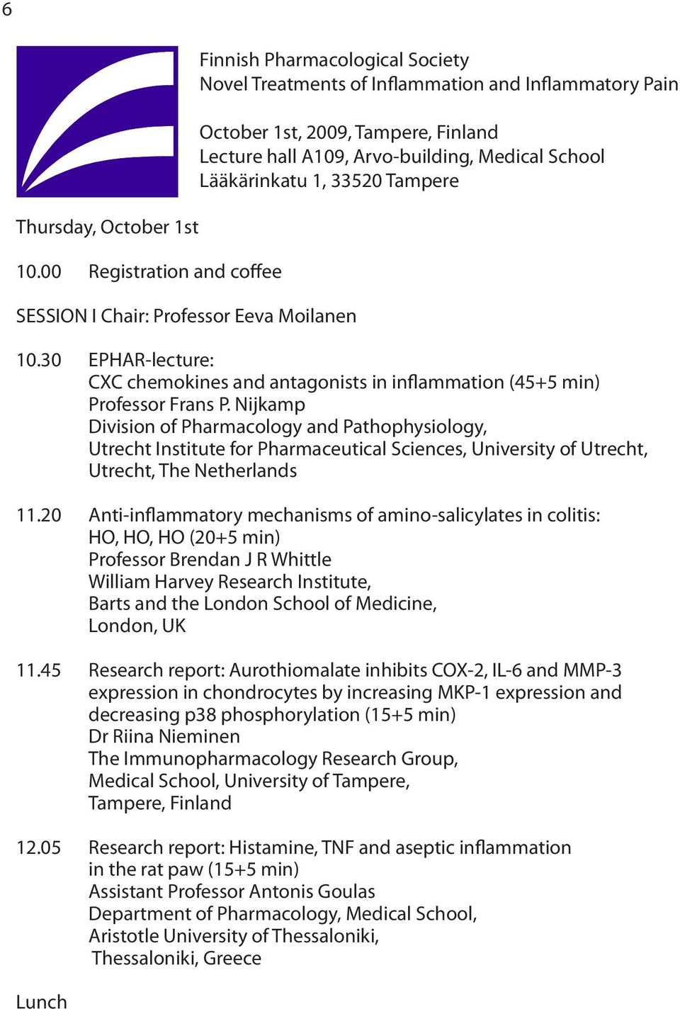 hall A109, Arvo-building, Medical School Lääkärinkatu 1, 33520 Tampere 10.30 EPHAR-lecture: CXC chemokines and antagonists in inflammation (45+5 min) Professor Frans P.