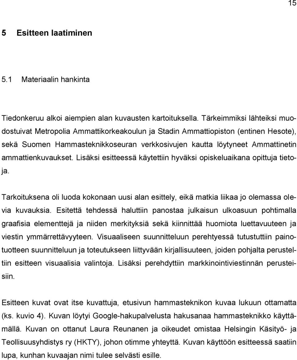 ammattienkuvaukset. Lisäksi esitteessä käytettiin hyväksi opiskeluaikana opittuja tietoja. Tarkoituksena oli luoda kokonaan uusi alan esittely, eikä matkia liikaa jo olemassa olevia kuvauksia.