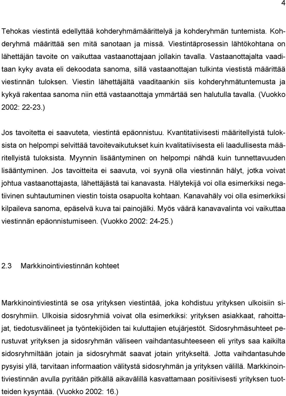 Vastaanottajalta vaaditaan kyky avata eli dekoodata sanoma, sillä vastaanottajan tulkinta viestistä määrittää viestinnän tuloksen.