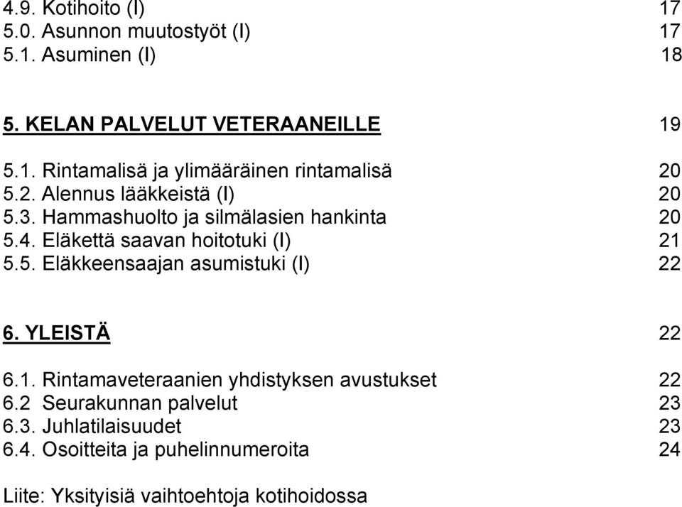 YLEISTÄ 22 6.1. Rintamaveteraanien yhdistyksen avustukset 22 6.2 Seurakunnan palvelut 23 6.3. Juhlatilaisuudet 23 6.4.