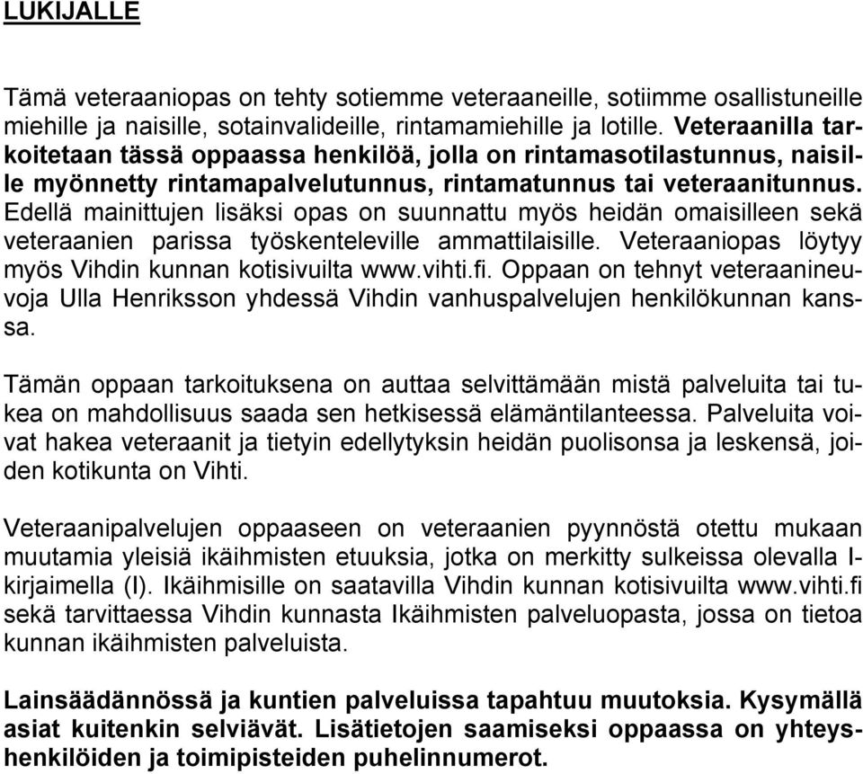 Edellä mainittujen lisäksi opas on suunnattu myös heidän omaisilleen sekä veteraanien parissa työskenteleville ammattilaisille. Veteraaniopas löytyy myös Vihdin kunnan kotisivuilta www.vihti.fi.