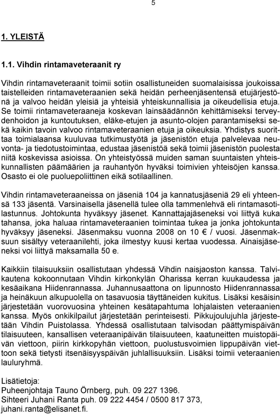 Se toimii rintamaveteraaneja koskevan lainsäädännön kehittämiseksi terveydenhoidon ja kuntoutuksen, eläke-etujen ja asunto-olojen parantamiseksi sekä kaikin tavoin valvoo rintamaveteraanien etuja ja