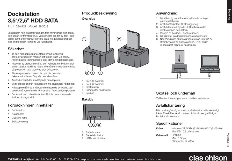 Försäkra dig om att strömbrytaren är avslagen på dockstationen. 2. Anslut nätadaptern till ett vägguttag. 3. Anslut den medföljande USB-kabeln mellan dockstationen och datorn. 4.