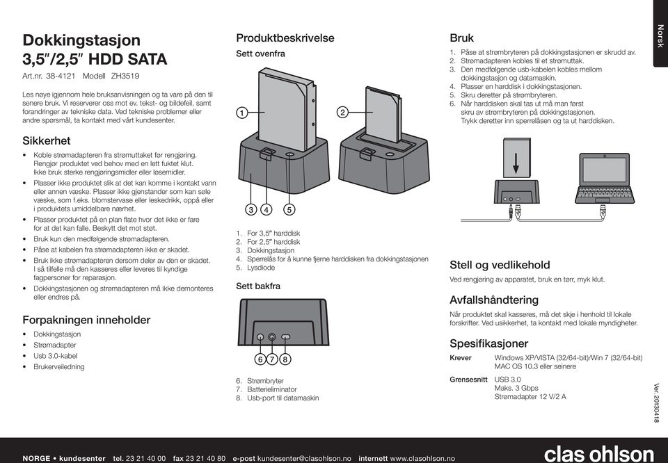 Påse at strømbryteren på dokkingstasjonen er skrudd av. 2. Strømadapteren kobles til et strømuttak. 3. Den medfølgende usb-kabelen kobles mellom dokkingstasjon og datamaskin. 4.