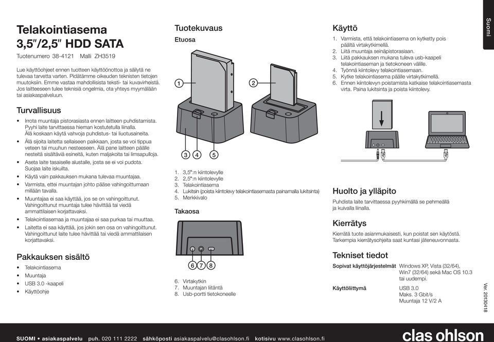 Varmista, että telakointiasema on kytketty pois päältä virtakytkimellä. 2. Liitä muuntaja seinäpistorasiaan. 3. Liitä pakkauksen mukana tuleva usb-kaapeli telakointiaseman ja tietokoneen välille. 4.