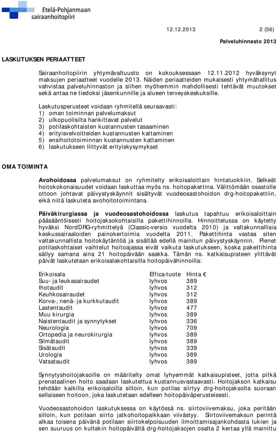 Laskutusperusteet voidaan ryhmitellä seuraavasti: 1) oman toiminnan palvelumaksut 2) ulkopuolisilta hankittavat palvelut 3) potilaskohtaisten kustannusten tasaaminen 4) erityisvelvoitteiden