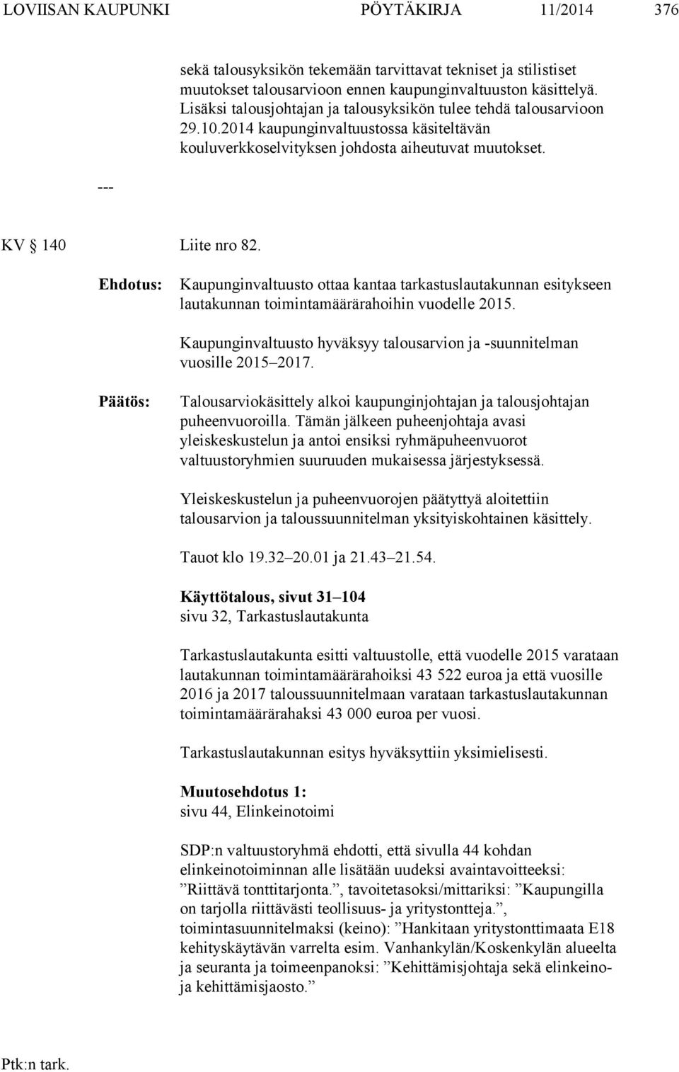 Ehdotus: Kaupunginvaltuusto ottaa kantaa tarkastuslautakunnan esitykseen lautakunnan toimintamäärärahoihin vuodelle 2015. Kaupunginvaltuusto hyväksyy talousarvion ja -suunnitelman vuosille 2015 2017.