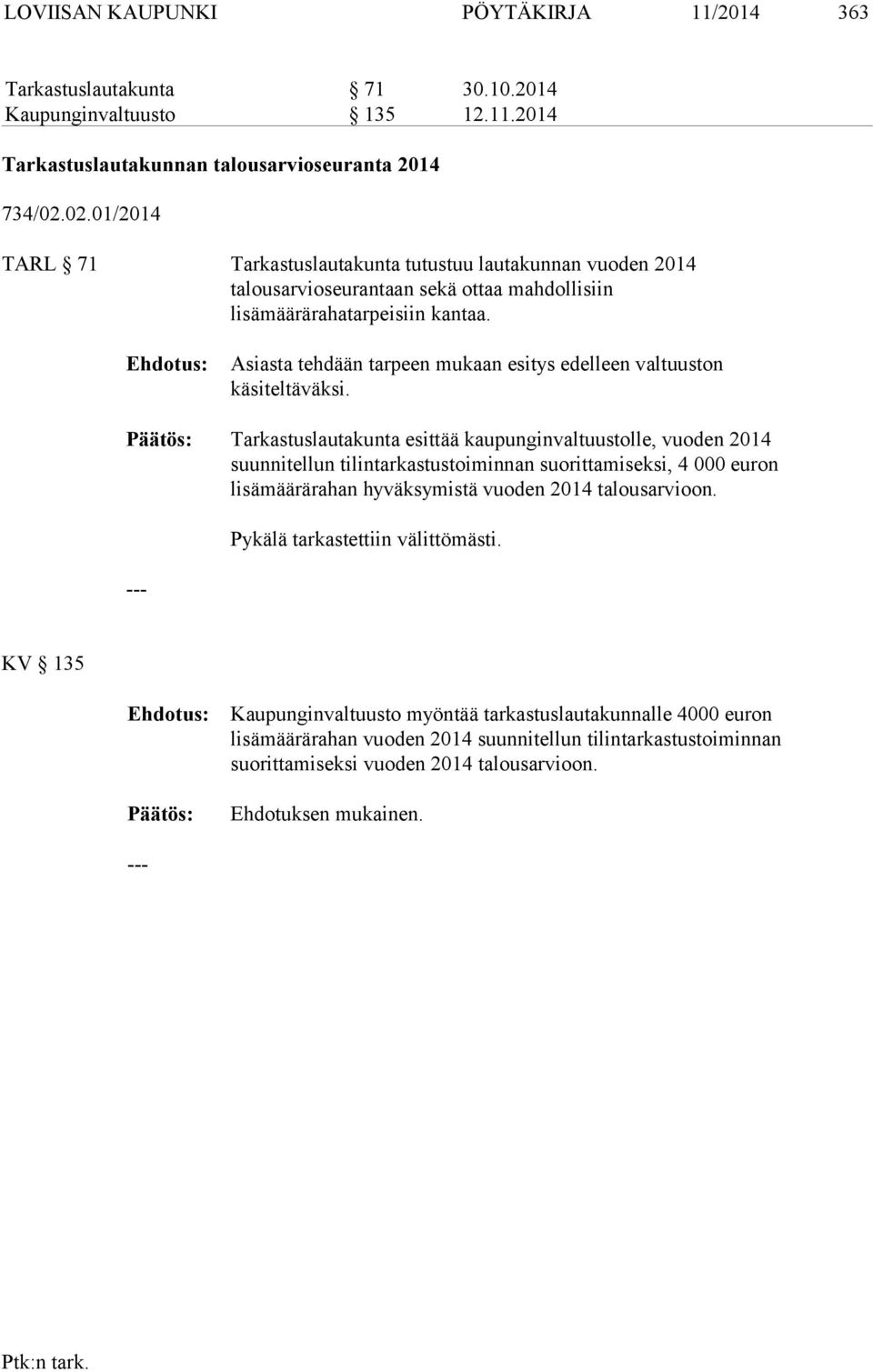 Ehdotus: Asiasta tehdään tarpeen mukaan esitys edelleen valtuuston käsiteltäväksi.