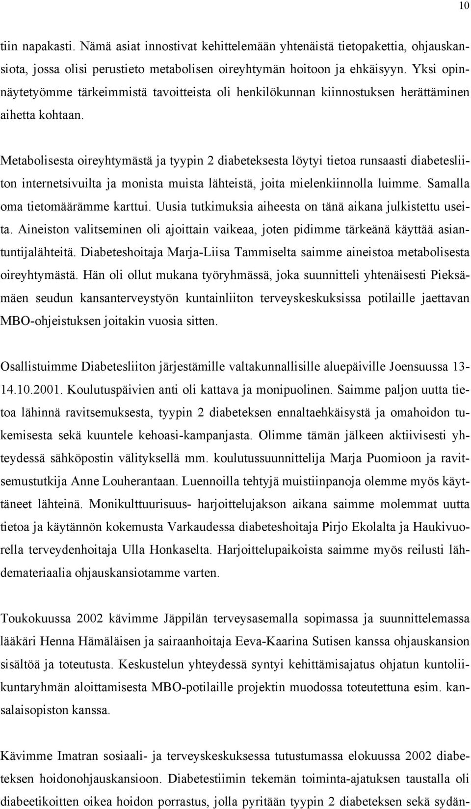 Metabolisesta oireyhtymästä ja tyypin 2 diabeteksesta löytyi tietoa runsaasti diabetesliiton internetsivuilta ja monista muista lähteistä, joita mielenkiinnolla luimme.