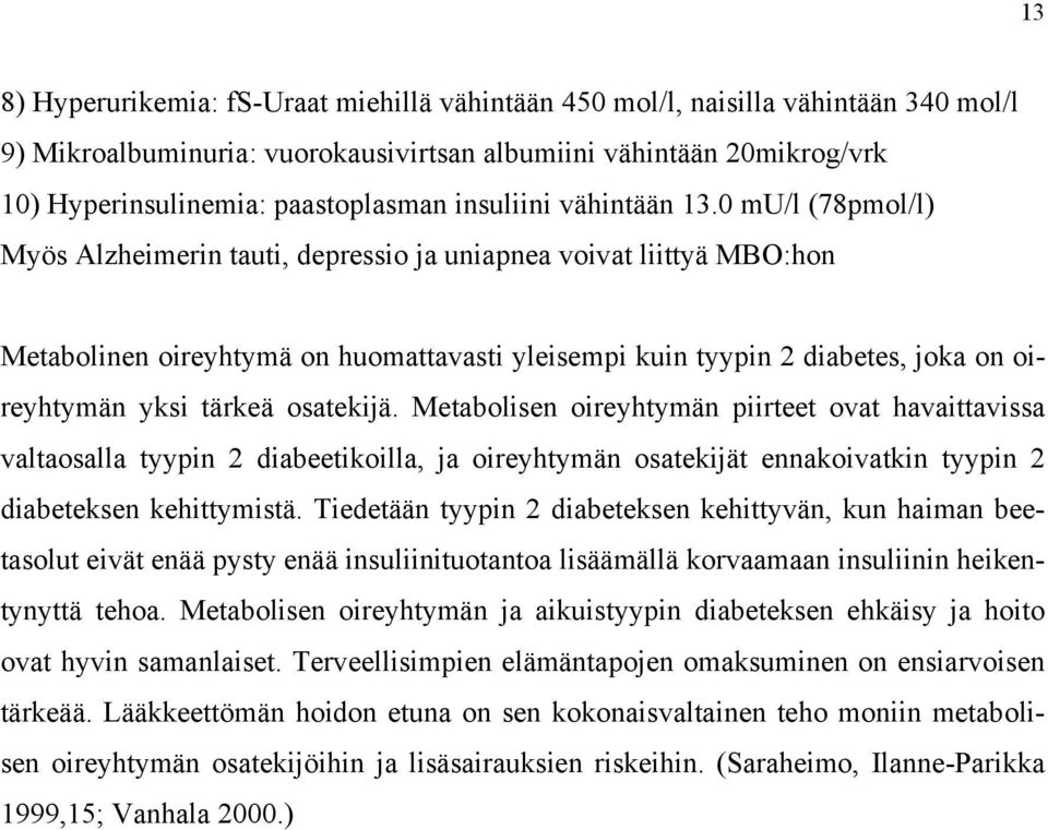 0 mu/l (78pmol/l) Myös Alzheimerin tauti, depressio ja uniapnea voivat liittyä MBO:hon Metabolinen oireyhtymä on huomattavasti yleisempi kuin tyypin 2 diabetes, joka on oireyhtymän yksi tärkeä