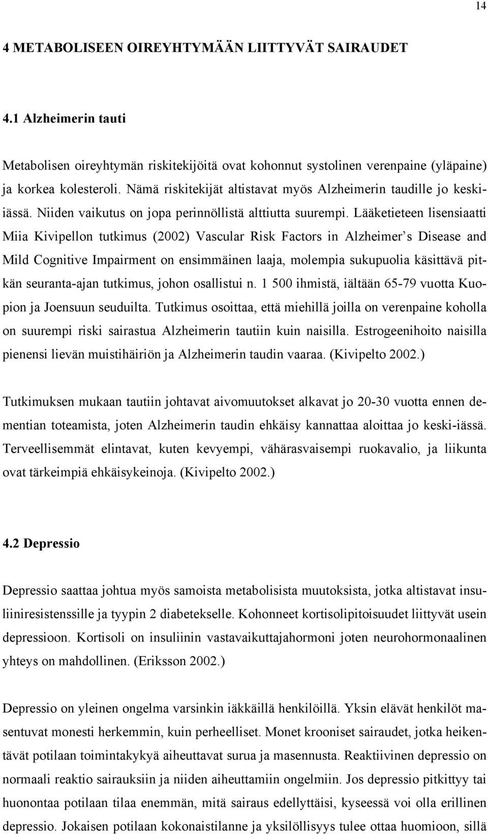 Lääketieteen lisensiaatti Miia Kivipellon tutkimus (2002) Vascular Risk Factors in Alzheimer s Disease and Mild Cognitive Impairment on ensimmäinen laaja, molempia sukupuolia käsittävä pitkän