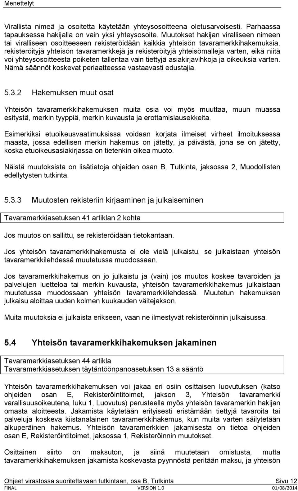 varten, eikä niitä voi yhteysosoitteesta poiketen tallentaa vain tiettyjä asiakirjavihkoja ja oikeuksia varten. Nämä säännöt koskevat periaatteessa vastaavasti edustajia. 5.3.