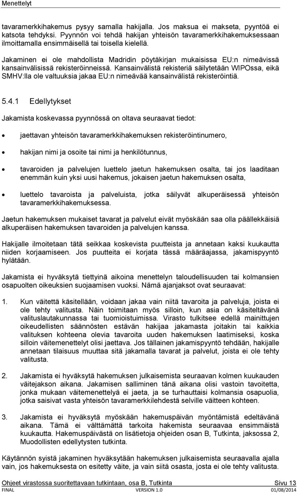 Jakaminen ei ole mahdollista Madridin pöytäkirjan mukaisissa EU:n nimeävissä kansainvälisissä rekisteröinneissä.