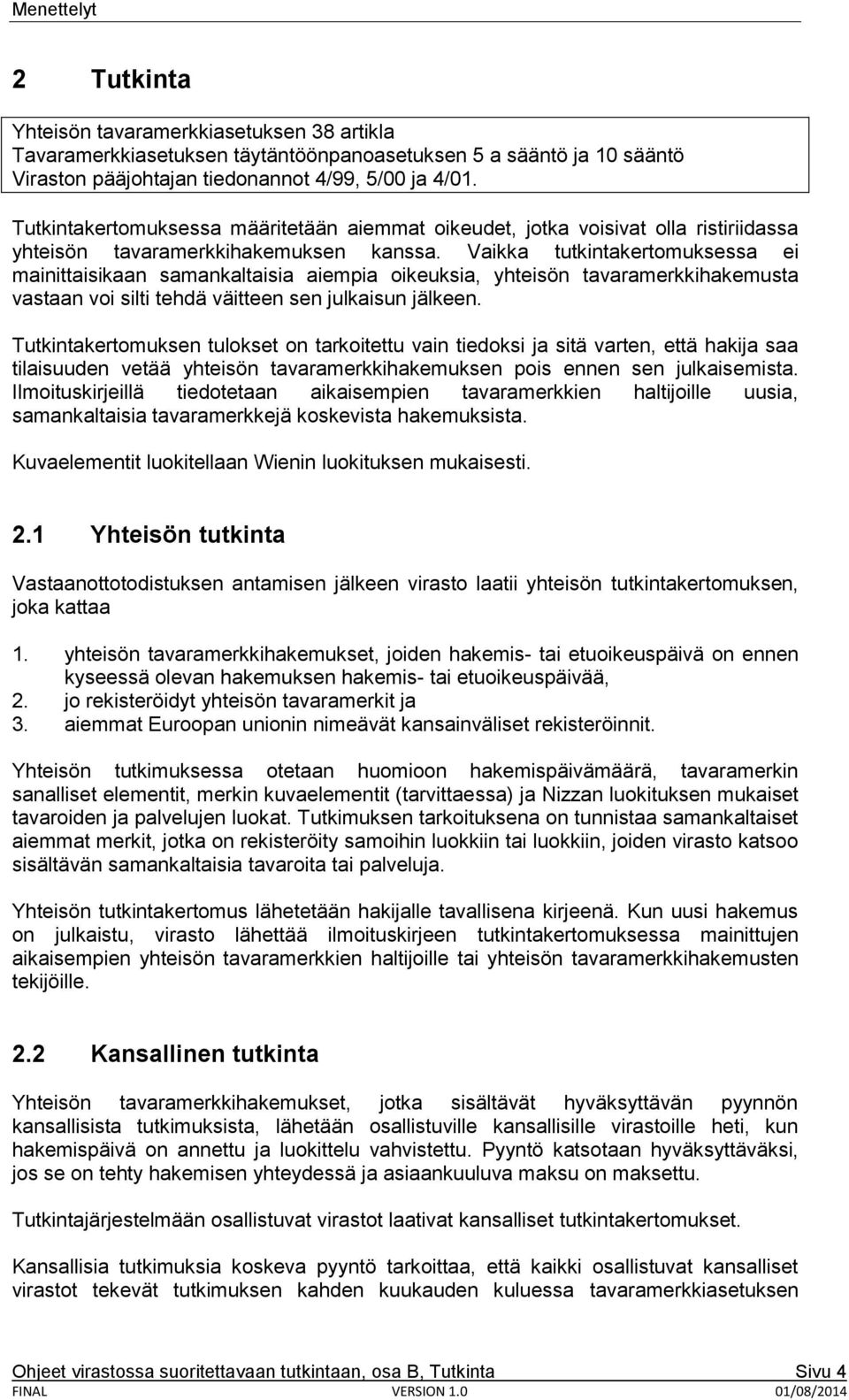 Vaikka tutkintakertomuksessa ei mainittaisikaan samankaltaisia aiempia oikeuksia, yhteisön tavaramerkkihakemusta vastaan voi silti tehdä väitteen sen julkaisun jälkeen.