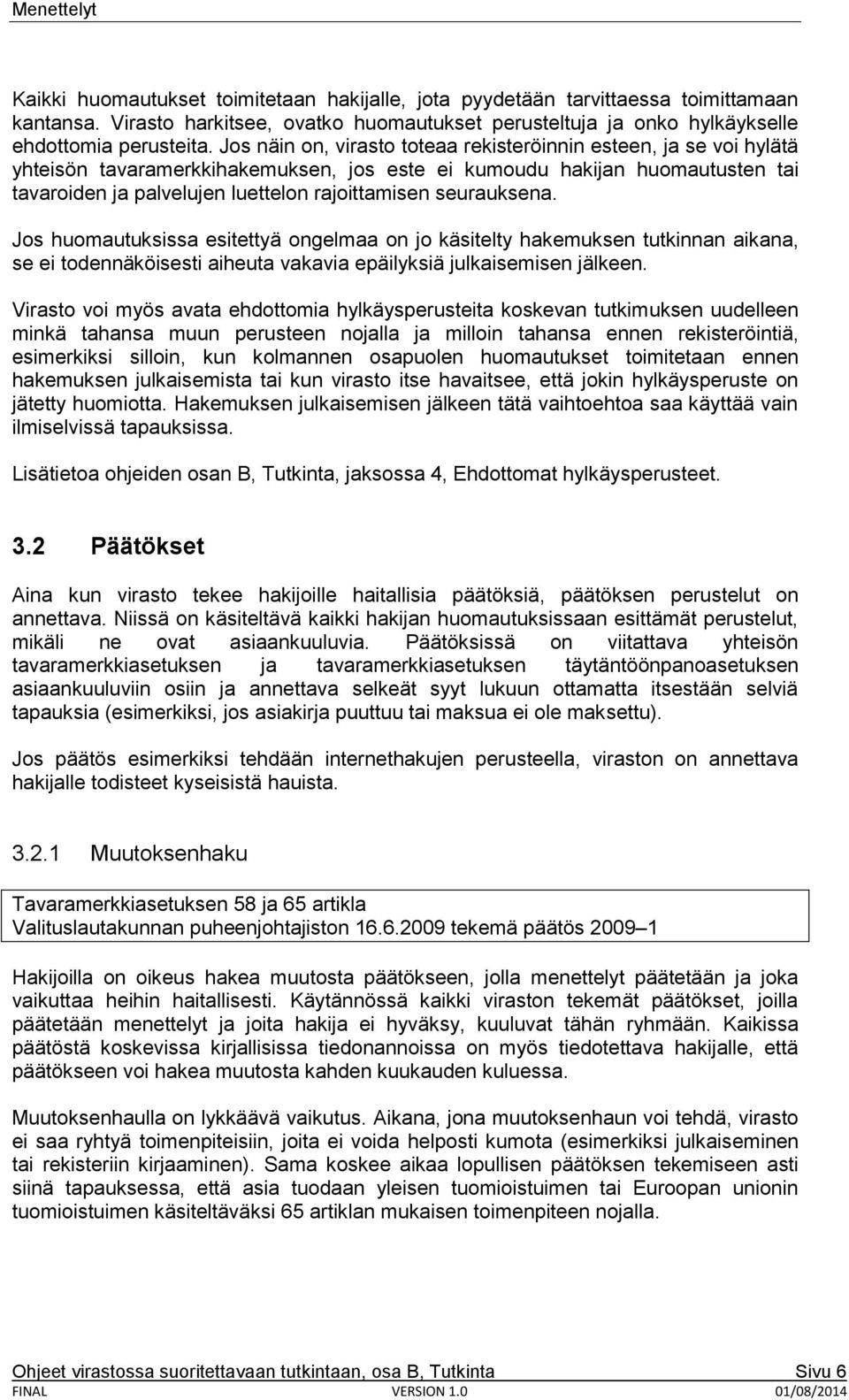 seurauksena. Jos huomautuksissa esitettyä ongelmaa on jo käsitelty hakemuksen tutkinnan aikana, se ei todennäköisesti aiheuta vakavia epäilyksiä julkaisemisen jälkeen.