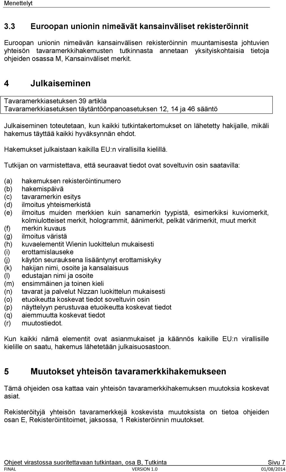 4 Julkaiseminen Tavaramerkkiasetuksen 39 artikla Tavaramerkkiasetuksen täytäntöönpanoasetuksen 12, 14 ja 46 sääntö Julkaiseminen toteutetaan, kun kaikki tutkintakertomukset on lähetetty hakijalle,