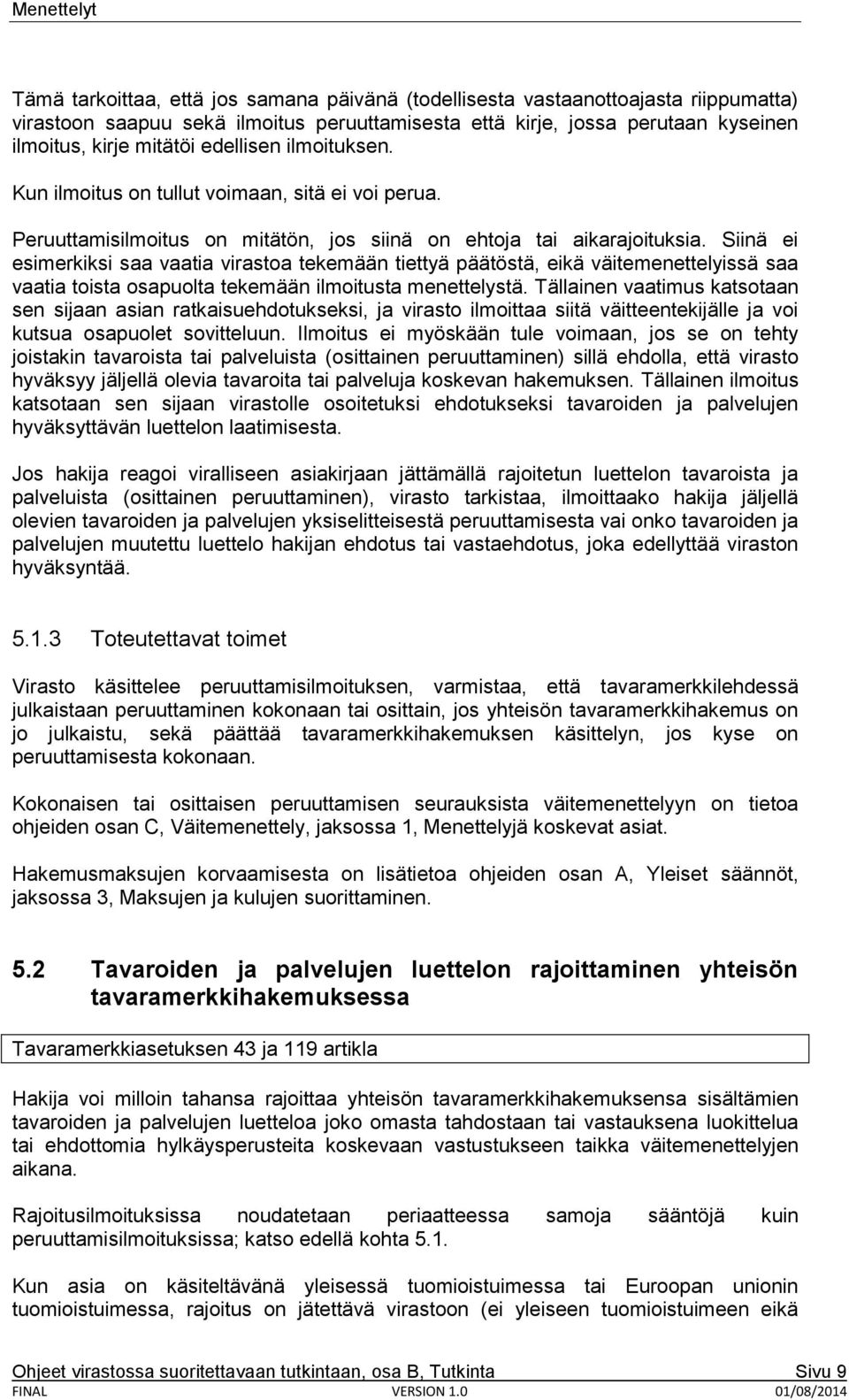 Siinä ei esimerkiksi saa vaatia virastoa tekemään tiettyä päätöstä, eikä väitemenettelyissä saa vaatia toista osapuolta tekemään ilmoitusta menettelystä.